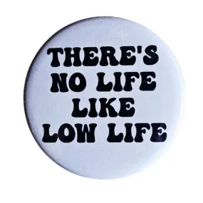 Vintage Reproduction There's No Life Like Low Life Small Pinback Button | 1.25" Diameter